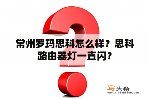 常州罗玛思科怎么样？思科路由器灯一直闪？