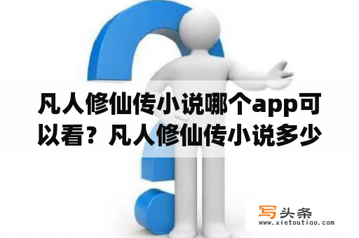 凡人修仙传小说哪个app可以看？凡人修仙传小说多少章？