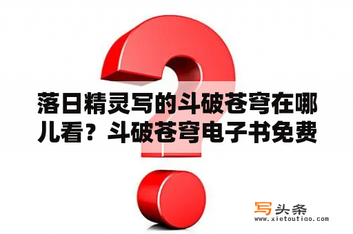 落日精灵写的斗破苍穹在哪儿看？斗破苍穹电子书免费下载txt