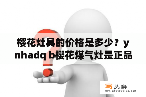 樱花灶具的价格是多少？ynhadq b樱花煤气灶是正品吗？