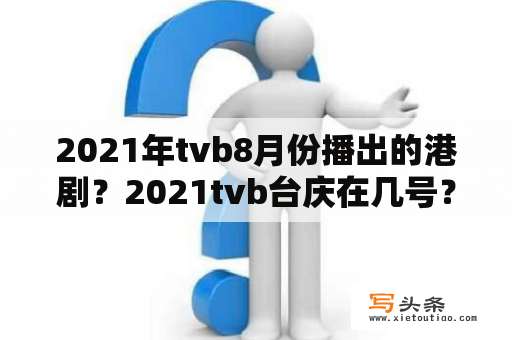 2021年tvb8月份播出的港剧？2021tvb台庆在几号？