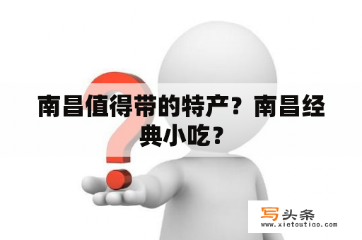 南昌值得带的特产？南昌经典小吃？