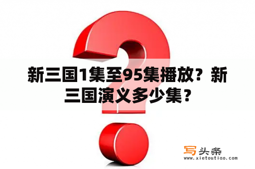 新三国1集至95集播放？新三国演义多少集？