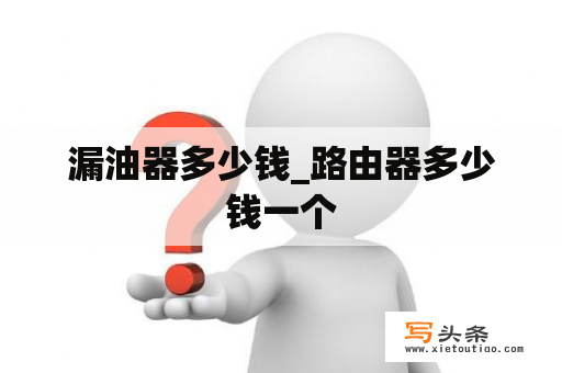 漏油器多少钱_路由器多少钱一个