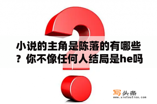 小说的主角是陈落的有哪些？你不像任何人结局是he吗？