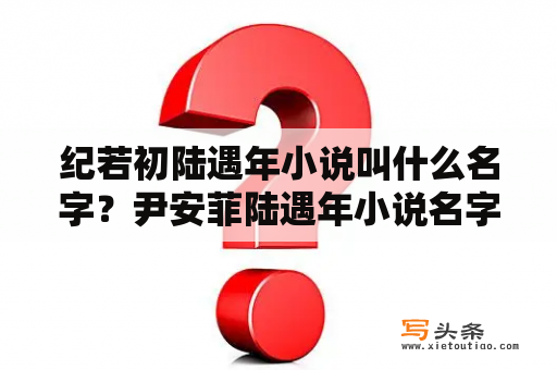 纪若初陆遇年小说叫什么名字？尹安菲陆遇年小说名字？