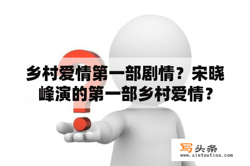 乡村爱情第一部剧情？宋晓峰演的第一部乡村爱情？