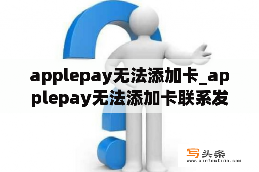 applepay无法添加卡_applepay无法添加卡联系发卡机构