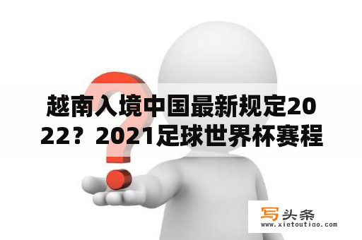 越南入境中国最新规定2022？2021足球世界杯赛程表时间中国？