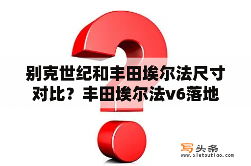 别克世纪和丰田埃尔法尺寸对比？丰田埃尔法v6落地价？