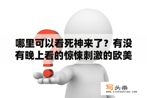 哪里可以看死神来了？有没有晚上看的惊悚刺激的欧美片？