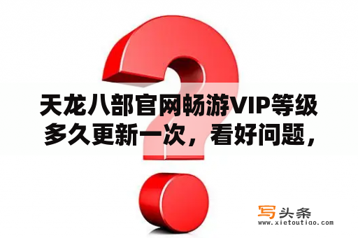 天龙八部官网畅游VIP等级多久更新一次，看好问题，是畅游VIP，不是游戏里的VIP？新天龙8部官网上的畅易阁钱包怎样弄？