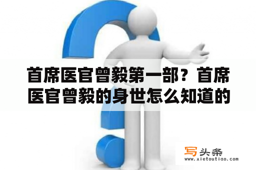 首席医官曾毅第一部？首席医官曾毅的身世怎么知道的？