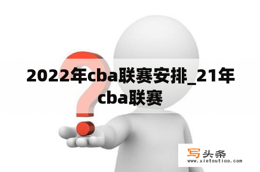 2022年cba联赛安排_21年cba联赛