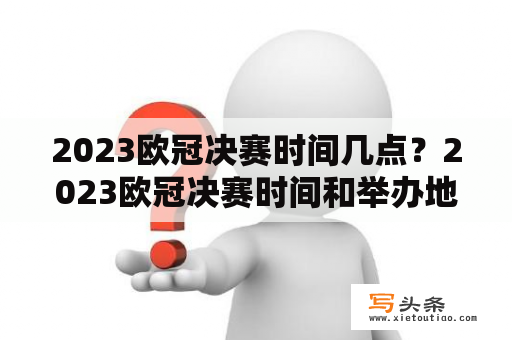 2023欧冠决赛时间几点？2023欧冠决赛时间和举办地？