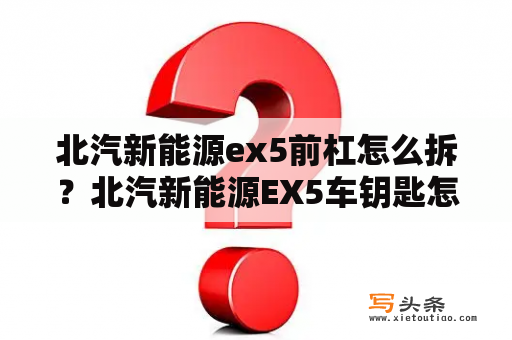 北汽新能源ex5前杠怎么拆？北汽新能源EX5车钥匙怎么打开？