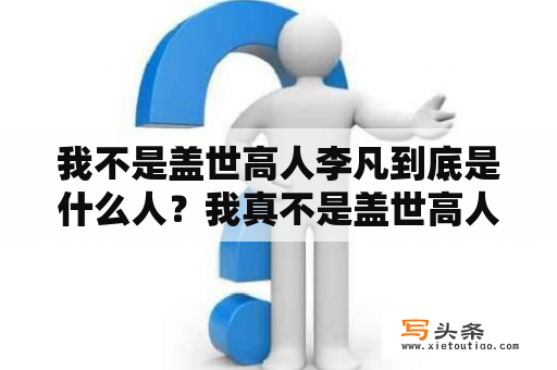 我不是盖世高人李凡到底是什么人？我真不是盖世高人的女主是谁？