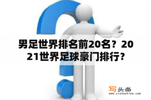 男足世界排名前20名？2021世界足球豪门排行？