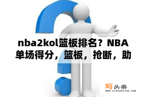 nba2kol篮板排名？NBA单场得分，篮板，抢断，助攻，盖帽最高各是多少？