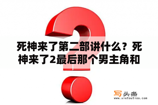 死神来了第二部讲什么？死神来了2最后那个男主角和女主角都死了没有？