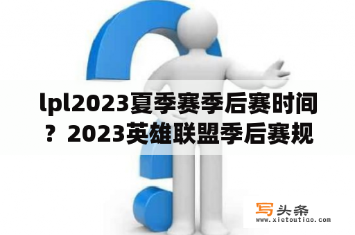 lpl2023夏季赛季后赛时间？2023英雄联盟季后赛规则？