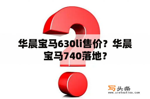 华晨宝马630li售价？华晨宝马740落地？