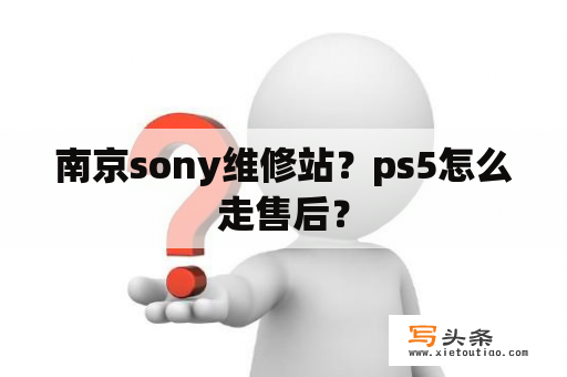 南京sony维修站？ps5怎么走售后？