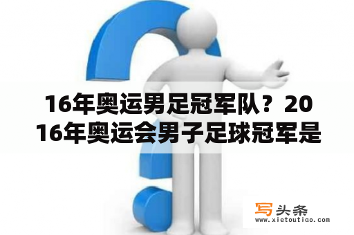 16年奥运男足冠军队？2016年奥运会男子足球冠军是哪个国家？