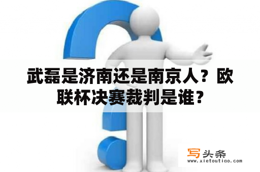 武磊是济南还是南京人？欧联杯决赛裁判是谁？