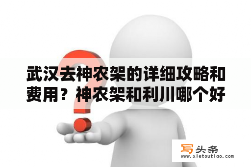 武汉去神农架的详细攻略和费用？神农架和利川哪个好玩？