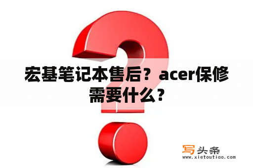 宏基笔记本售后？acer保修需要什么？