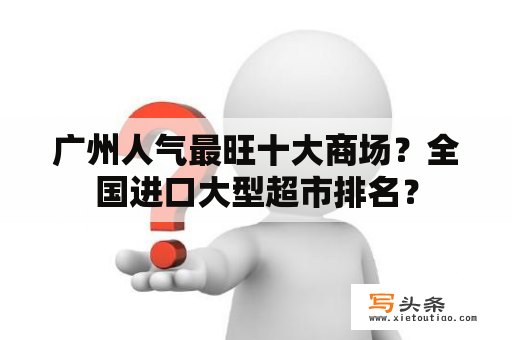 广州人气最旺十大商场？全国进口大型超市排名？