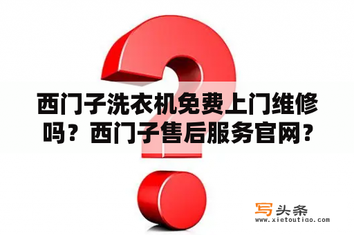 西门子洗衣机免费上门维修吗？西门子售后服务官网？