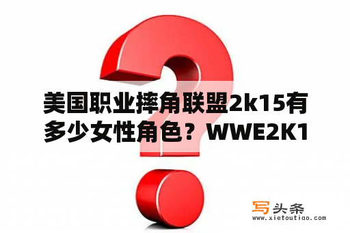 美国职业摔角联盟2k15有多少女性角色？WWE2K14怎么解锁人物？