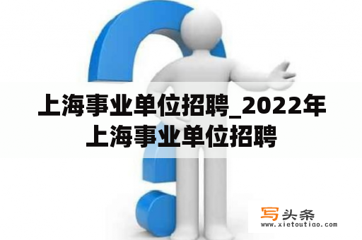 上海事业单位招聘_2022年上海事业单位招聘