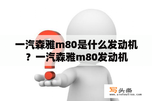 一汽森雅m80是什么发动机？一汽森雅m80发动机