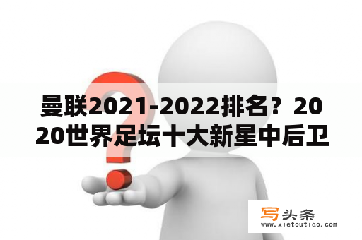 曼联2021-2022排名？2020世界足坛十大新星中后卫？