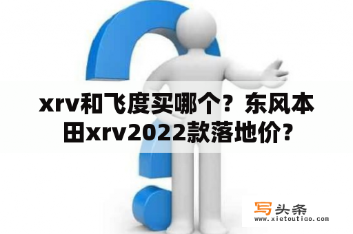 xrv和飞度买哪个？东风本田xrv2022款落地价？