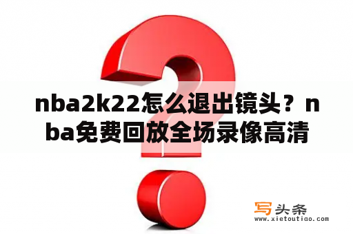 nba2k22怎么退出镜头？nba免费回放全场录像高清