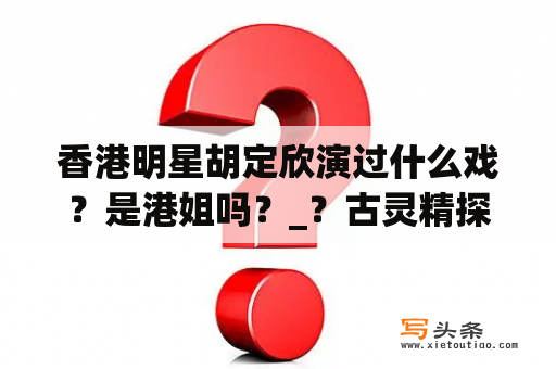 香港明星胡定欣演过什么戏？是港姐吗？_？古灵精探粤语