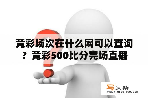 竞彩场次在什么网可以查询？竞彩500比分完场直播