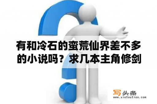 有和冷石的蛮荒仙界差不多的小说吗？求几本主角修剑道的小说推荐？