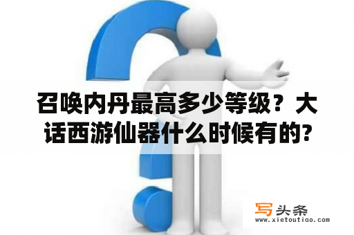 召唤内丹最高多少等级？大话西游仙器什么时候有的?