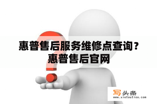 惠普售后服务维修点查询？惠普售后官网