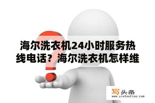 海尔洗衣机24小时服务热线电话？海尔洗衣机怎样维修？