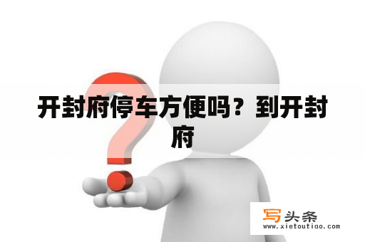 开封府停车方便吗？到开封府