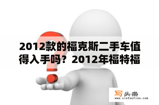 2012款的福克斯二手车值得入手吗？2012年福特福克斯三厢经典款油耗？