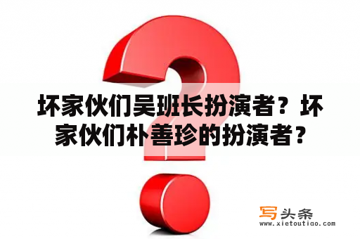 坏家伙们吴班长扮演者？坏家伙们朴善珍的扮演者？