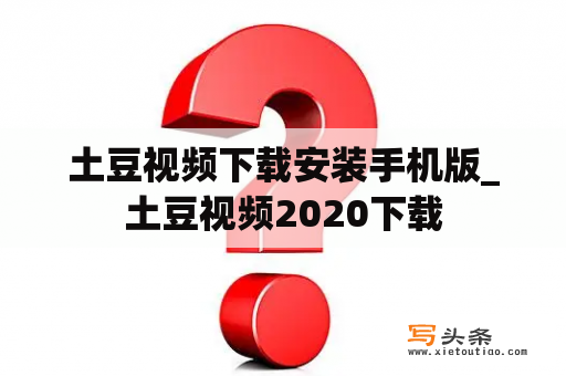 土豆视频下载安装手机版_土豆视频2020下载