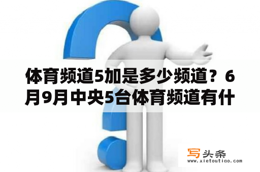 体育频道5加是多少频道？6月9月中央5台体育频道有什么节目？